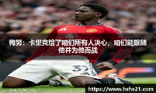 梅努：卡里克给了咱们所有人决心，咱们能跟随他并为他而战